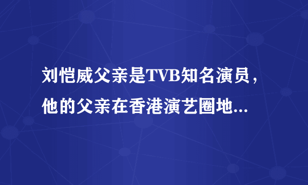 刘恺威父亲是TVB知名演员，他的父亲在香港演艺圈地位如何？