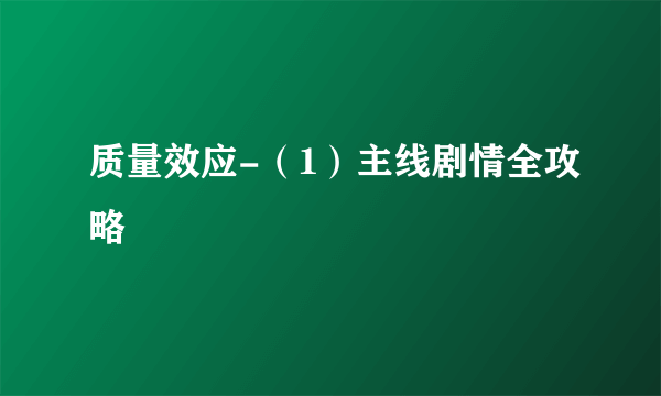 质量效应-（1）主线剧情全攻略