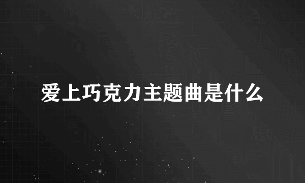 爱上巧克力主题曲是什么