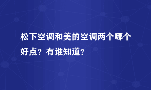 松下空调和美的空调两个哪个好点？有谁知道？