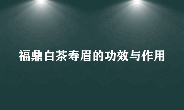 福鼎白茶寿眉的功效与作用