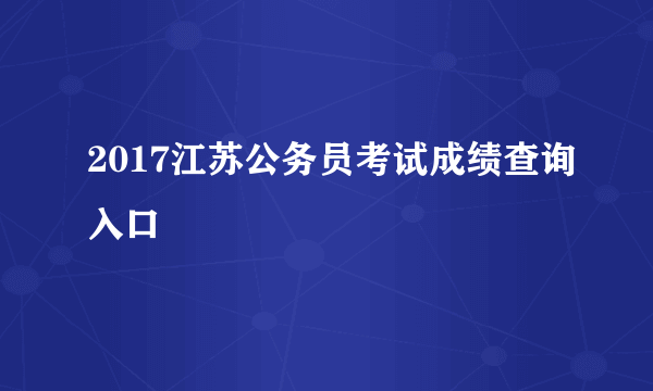 2017江苏公务员考试成绩查询入口