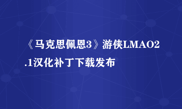 《马克思佩恩3》游侠LMAO2.1汉化补丁下载发布