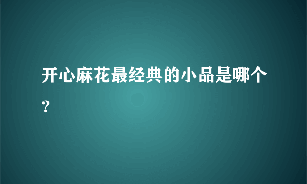 开心麻花最经典的小品是哪个？