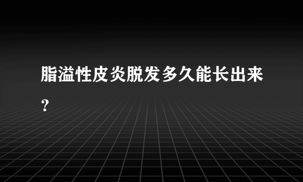 脂溢性皮炎脱发多久能长出来？