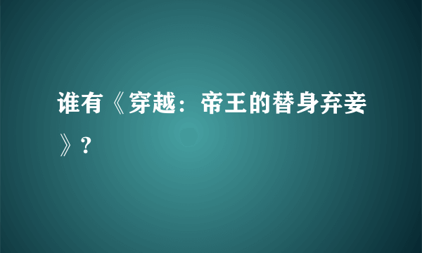 谁有《穿越：帝王的替身弃妾》?