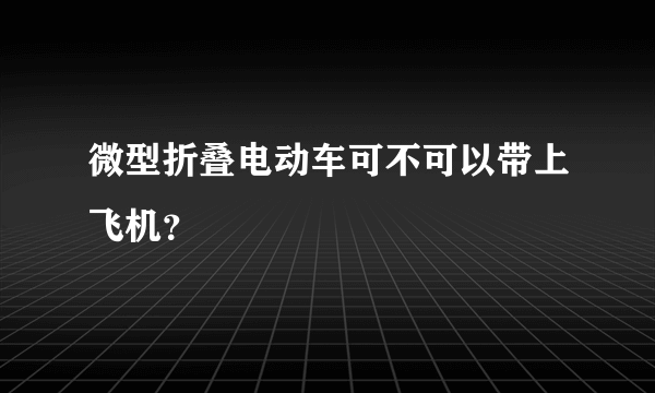 微型折叠电动车可不可以带上飞机？