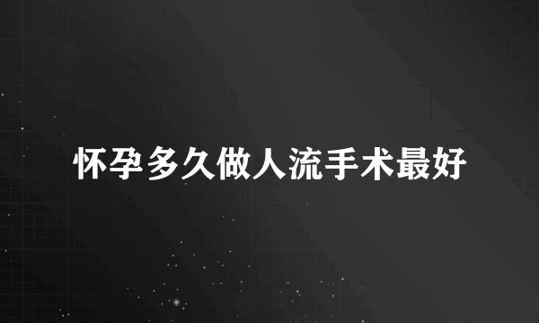 怀孕多久做人流手术最好