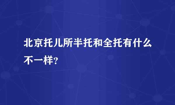 北京托儿所半托和全托有什么不一样？