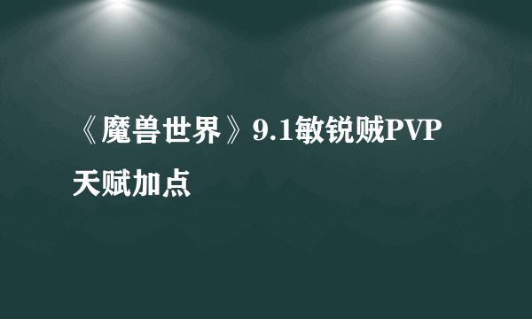 《魔兽世界》9.1敏锐贼PVP天赋加点