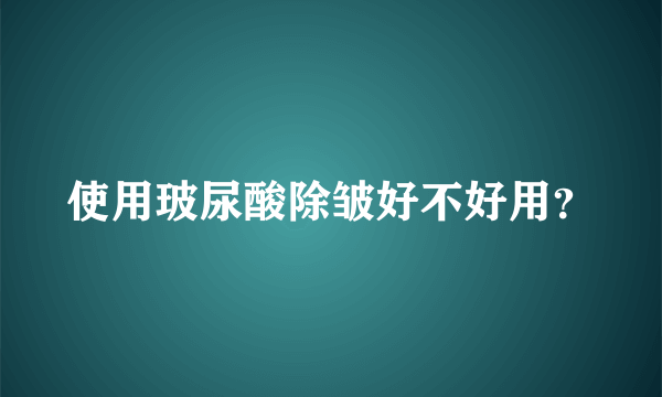 使用玻尿酸除皱好不好用？