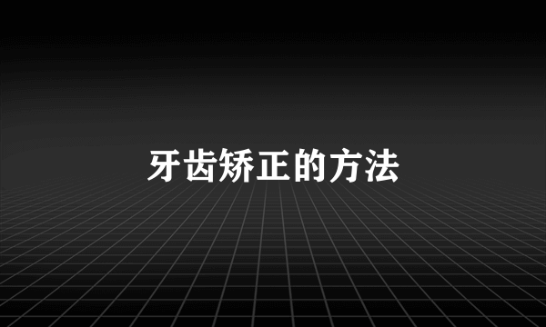 牙齿矫正的方法