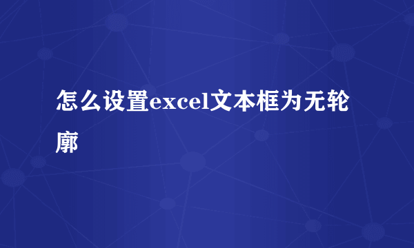 怎么设置excel文本框为无轮廓