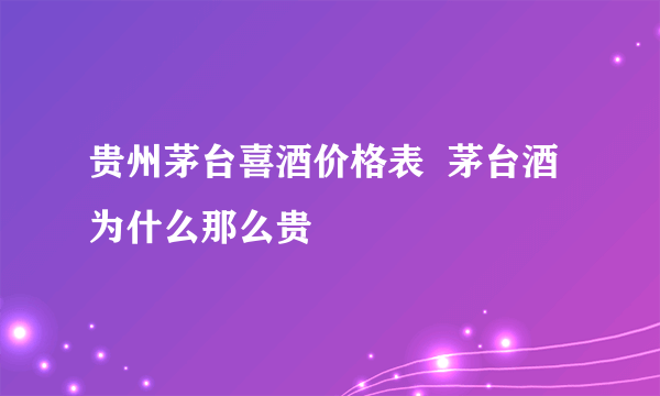 贵州茅台喜酒价格表  茅台酒为什么那么贵