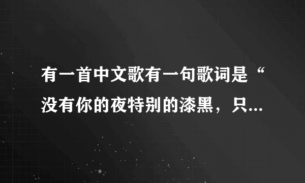 有一首中文歌有一句歌词是“没有你的夜特别的漆黑，只能闭上双眼去感觉，能不能让我再一次