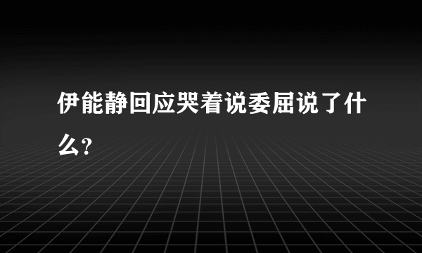 伊能静回应哭着说委屈说了什么？