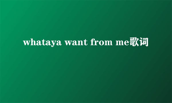 whataya want from me歌词