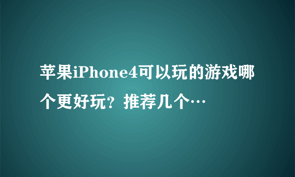 苹果iPhone4可以玩的游戏哪个更好玩？推荐几个…