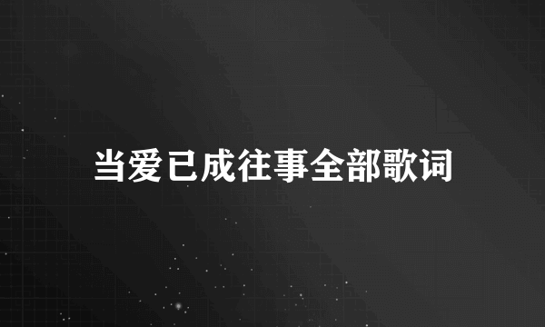 当爱已成往事全部歌词