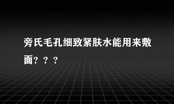 旁氏毛孔细致紧肤水能用来敷面？？？