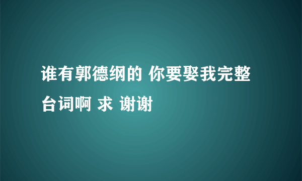 谁有郭德纲的 你要娶我完整台词啊 求 谢谢