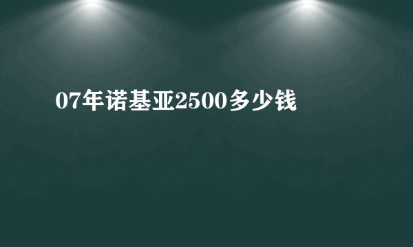 07年诺基亚2500多少钱