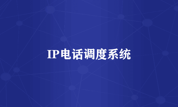 IP电话调度系统