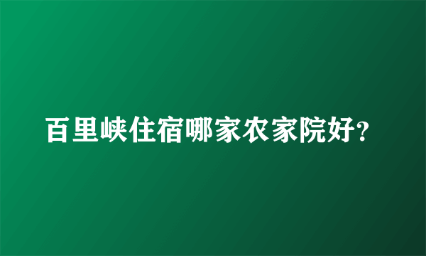 百里峡住宿哪家农家院好？