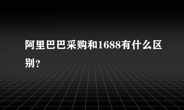 阿里巴巴采购和1688有什么区别？