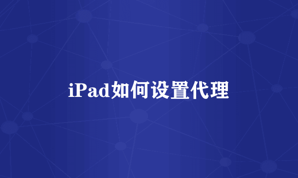 iPad如何设置代理