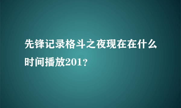 先锋记录格斗之夜现在在什么时间播放201？