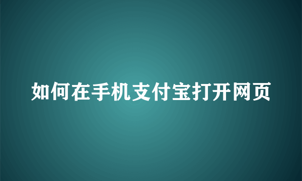 如何在手机支付宝打开网页