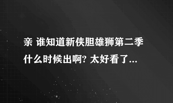 亲 谁知道新侠胆雄狮第二季什么时候出啊? 太好看了看了两年美剧就这部 最最最给力 女猪脚 真心漂亮