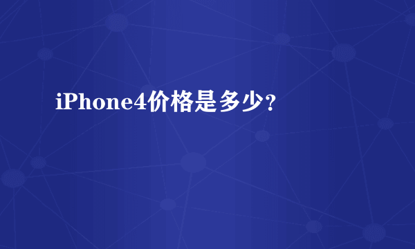 iPhone4价格是多少？