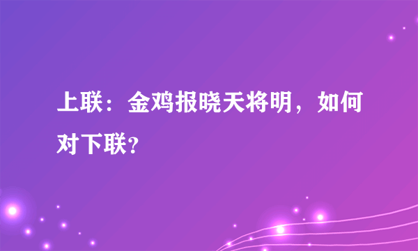 上联：金鸡报晓天将明，如何对下联？