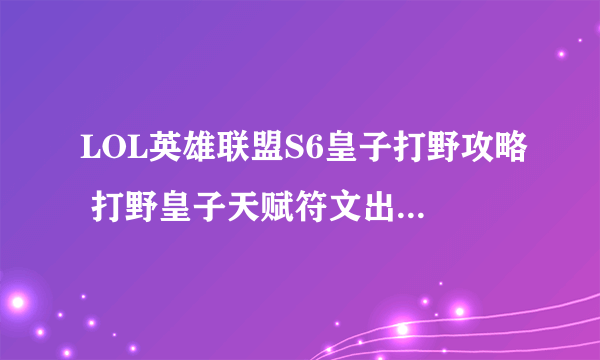 LOL英雄联盟S6皇子打野攻略 打野皇子天赋符文出装打法教学