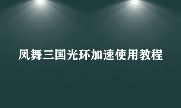 凤舞三国光环加速使用教程