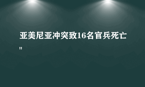 亚美尼亚冲突致16名官兵死亡