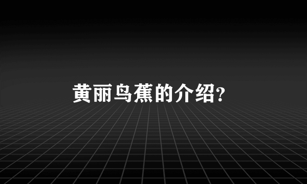 黄丽鸟蕉的介绍？