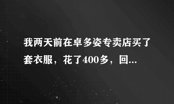 我两天前在卓多姿专卖店买了套衣服，花了400多，回来上网查发现只要300就能买到，衣服没洗没拆，能退了吗