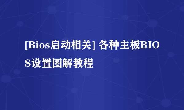 [Bios启动相关] 各种主板BIOS设置图解教程