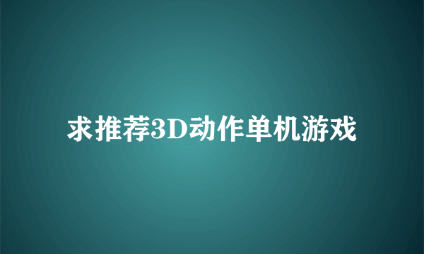 求推荐3D动作单机游戏