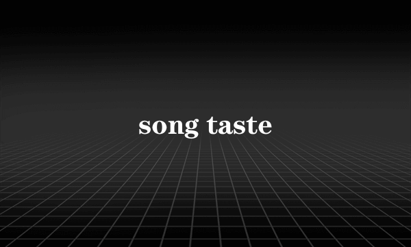 song taste