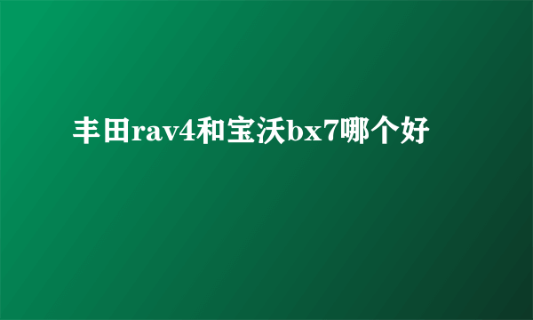 丰田rav4和宝沃bx7哪个好