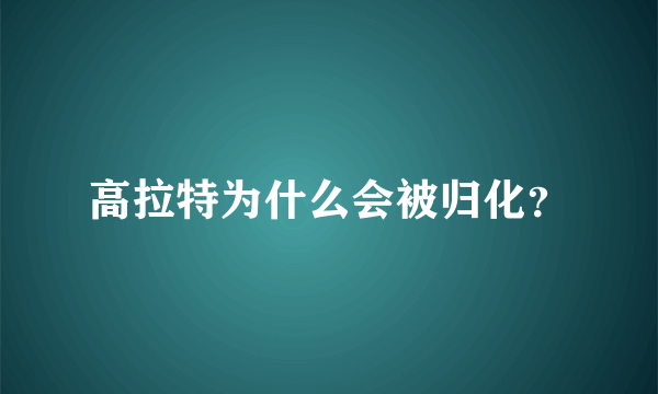 高拉特为什么会被归化？