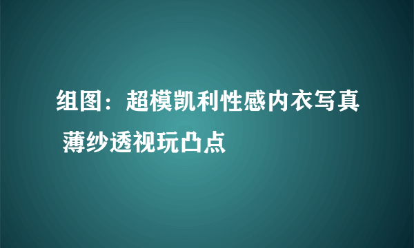 组图：超模凯利性感内衣写真 薄纱透视玩凸点