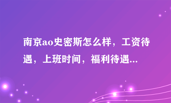 南京ao史密斯怎么样，工资待遇，上班时间，福利待遇什么的？