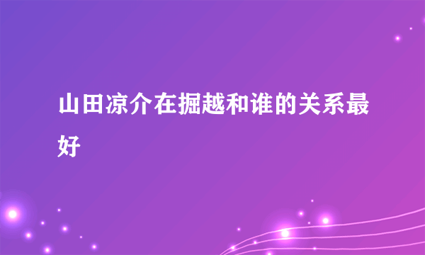 山田凉介在掘越和谁的关系最好