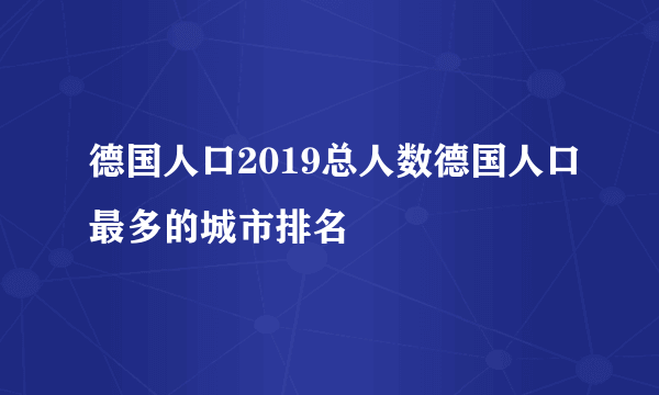 德国人口2019总人数德国人口最多的城市排名