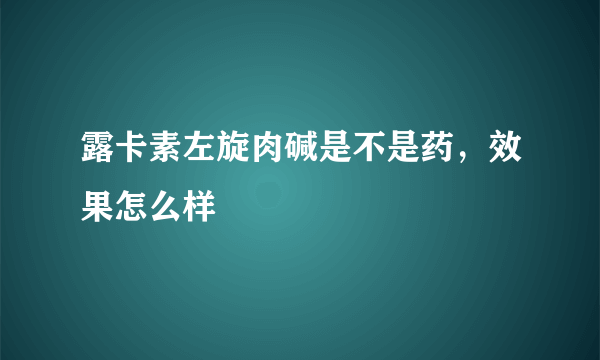 露卡素左旋肉碱是不是药，效果怎么样